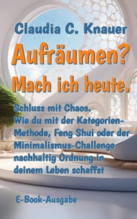 Aufräumen? Mach ich heute. - Claudia C. Knauer - E-Book
