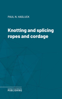 Knotting and splicing ropes and cordage - Various - E-Book