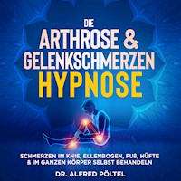 Die Arthrose & Gelenkschmerzen Hypnose - Dr. Alfred Pöltel - Hörbuch
