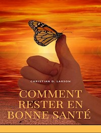 Comment rester en bonne santé (traduit) - Christian D. Larson - E-Book