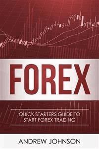 FOREX: Quick Starters Guide To FOREX Trading (Quick Starters Guide To Trading) - Andrew Johnson - E-Book