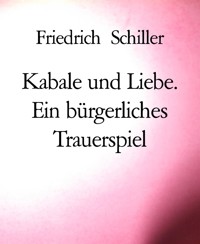 Kabale und Liebe. Ein bürgerliches Trauerspiel - Friedrich Schiller - E-Book