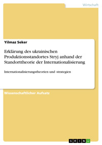 Erklärung des ukrainischen Produktionsstandortes Stryj anhand der Standorttheorie der Internationalisierung - Yilmaz Seker - E-Book