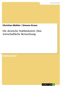 Die deutsche Stahlindustrie. Eine wirtschaftliche Betrachtung - Christian Mahler - E-Book
