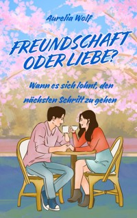 Freundschaft oder Liebe? - Aurelia Wolf - E-Book