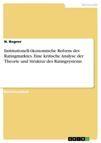 Institutionell-ökonomische Reform des Ratingmarktes. Eine kritische Analyse der Theorie und Struktur des Ratingsystems - N. Bogner - E-Book