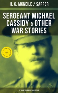 SERGEANT MICHAEL CASSIDY & OTHER WAR STORIES: 67 Short Stories in One Edition - H. C. Mcneile - E-Book