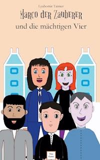 Marco der Zauberer und die mächtigen Vier - Lyubomir Tanner - E-Book