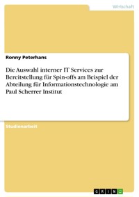 Die Auswahl interner IT Services zur Bereitstellung für Spin-offs am Beispiel der Abteilung für Informationstechnologie am Paul Scherrer Institut - Ronny Peterhans - E-Book