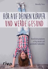 Hör auf deinen Körper und werde gesund - Alexandra Stross - E-Book