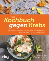 Das Kochbuch gegen Krebs - Rebecca Katz - E-Book