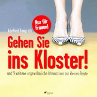 Gehen Sie ins Kloster! - Und 9 weitere ungewöhnliche Alternativen zur kleinen Rente (Ungekürzt) - Adelheid Fangrath - Hörbuch