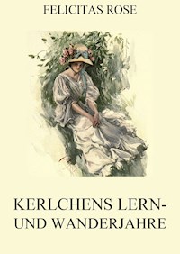 Kerlchens Lern- und Wanderjahre - Felicitas Rose - E-Book