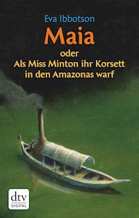 Maia oder Als Miss Minton ihr Korsett in den Amazonas warf - Eva Ibbotson - E-Book