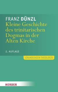 Kleine Geschichte des trinitarischen Dogmas in der Alten Kirche - Franz Dünzl - E-Book