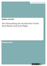 Die Entwicklung des moralischen Urteils beim Kinde nach Jean Piaget - Regina Arendt - E-Book
