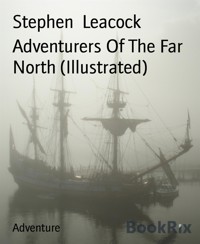 Adventurers Of The Far North (Illustrated) - Stephen Leacock - E-Book