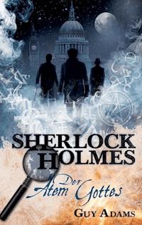 Sherlock Holmes, Band 1: Der Atem Gottes - Guy Adams - E-Book