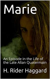 Marie: An Episode in the Life of the Late Allan Quatermain - H. Rider Haggard - E-Book