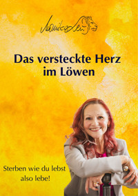 Das versteckte Herz im Löwen - Wie du lebst, so wirst du sterben | Ein Buch über bewusstes Leben, Vergebung und inneren Frieden. - Monika Leu - E-Book