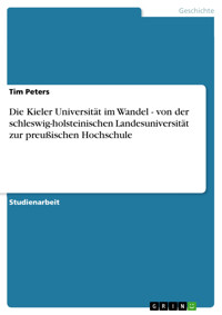 Die Kieler Universität im Wandel - von der schleswig-holsteinischen Landesuniversität zur preußischen Hochschule - Tim Peters - kostenlos E-Book