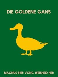 Die goldene Gans - Magnus R1er Vong Weisheid Her - E-Book