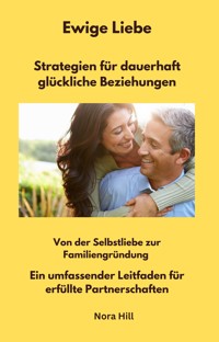 Ewige Liebe - Strategien für dauerhaft glückliche Beziehungen - Nora Hill - E-Book