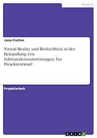 Virtual Reality und Biofeedback in der Behandlung von Substanzkonsumstörungen. Ein Projektentwurf - Jana Fischer - E-Book
