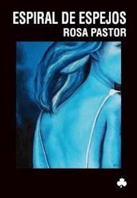 Espiral de espejos - Rosa Pastor Carballo - E-Book