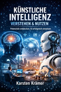 Künstliche Intelligenz verstehen und nutzen - Karsten Kramer - E-Book