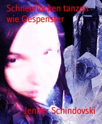 Schneeflocken tanzen wie Gespenster - Jenifer Schindovski - kostenlos E-Book