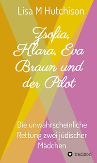 Zsofia, Klara, Eva Braun und der Pilot - Lisa M Hutchison - E-Book