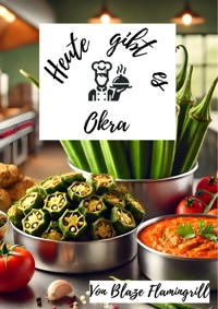 Heute gibt es - Okra - Blaze Flamingrill - E-Book