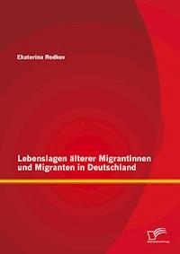 Lebenslagen älterer Migrantinnen und Migranten in Deutschland - Ekaterina Redkov - E-Book