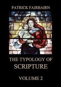 The Typology of Scripture, Volume 2 - Patrick Fairbairn - E-Book