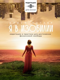 Я в изобилии. Медитации и практики для достижения финансовой свободы - Алиса Котляр - E-Book