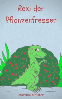 Rexi der Pflanzenfresser - Martina Meister - E-Book
