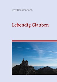 Lebendig Glauben - Roy Breidenbach - E-Book