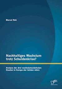 Nachhaltiges Wachstum trotz Schuldenkrise?: Analyse der drei wachstumsstärksten Staaten in Europa der letzten Jahre - Marcel  Reh - E-Book