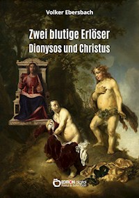 Zwei blutige Erlöser – Dionysos und Christus - Volker Ebersbach - E-Book