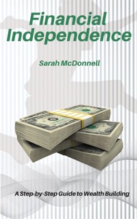 Financial Independence - A Step-by-Step Guide to Wealth Building - Sarah McDonnell - E-Book