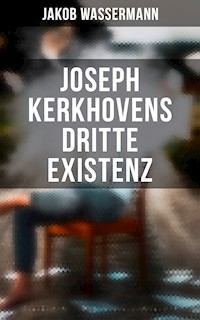Joseph Kerkhovens dritte Existenz - Jakob Wassermann - E-Book