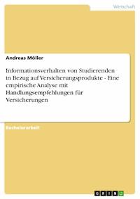 Informationsverhalten von Studierenden in Bezug auf Versicherungsprodukte - Eine empirische Analyse mit Handlungsempfehlungen für Versicherungen - Andreas Möller - E-Book