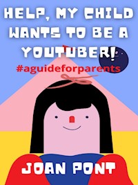 Help, My Child Wants to Be a Youtuber! - JOAN PONT GALMÉS - E-Book