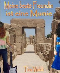 Meine beste Freundin ist eine Mumie - Tina Waldt - E-Book