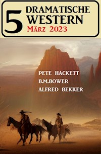 5 Dramatische Western März 2023 - Alfred Bekker - E-Book