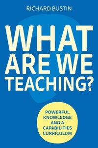 What are we Teaching? Powerful knowledge and a capabilities curriculum - Richard Bustin - E-Book
