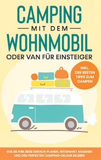 Camping mit dem Wohnmobil oder Van für Einsteiger: Wie Sie Ihre Reise einfach planen, entspannt angehen und den perfekten Camping-Urlaub erleben - inkl. der besten Tipps zum Campen - Martin Meiners - E-Book + Hörbuch