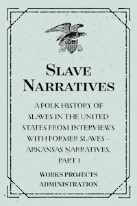 Slave Narratives: A Folk History of Slaves in the United States from Interviews With Former Slaves – Arkansas Narratives, Part 1 - Works Projects Administration - E-Book