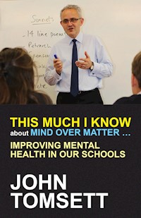 This Much I Know About Mind Over Matter ... - John Tomsett - E-Book